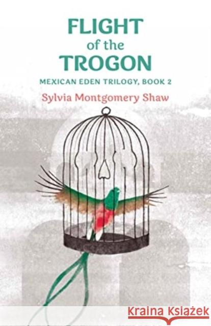 Flight of the Trogon: Book 2 of the Mexican Eden Trilogy (A Stand-alone Prequel and Sequel to Book 1) Sylvia Montgomery Shaw 9780877853497 Swedenborg Foundation Press - książka