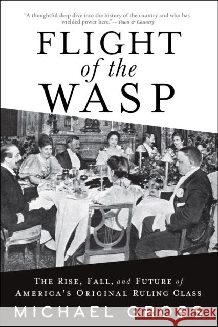 Flight of the WASP: The Rise, Fall, and Future of America's Original Ruling Class Michael Gross 9780802161871 Grove Press / Atlantic Monthly Press - książka