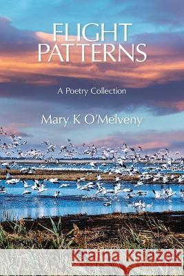 Flight Patterns: A Poetry Collection Mary K O'Melveny   9781639803705 Kelsay Books - książka