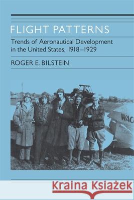 Flight Patterns: Trends of Aeronautical Development in the United States, 1918-1929 Bilstein, Roger E. 9780820332147 University of Georgia Press - książka