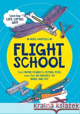 Flight School: From Paper Planes to Flying Fish, More Than 20 Models to Make and Fly Mike Barfield 9781780555850 Michael O'Mara Books Ltd - książka