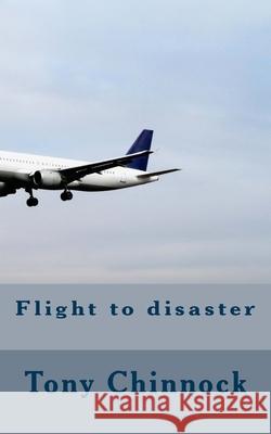 Flight to disaster Tony Chinnock 9781986181945 Createspace Independent Publishing Platform - książka