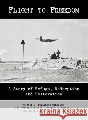 Flight to Freedom: A Story of Refuge, Redemption and Restoration Chester Delagneau Myriam Mercedes Delagneau Chester, Jr. Delagneau 9781087899466 Indy Pub - książka