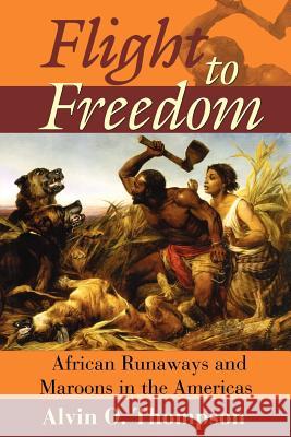 Flight to Freedom: African Runaways and Maroons in the Americas Thompson, Alvin O. 9789766401801 University of West Indies Press - książka