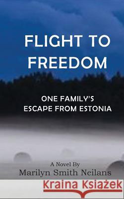 Flight to Freedom: One Family's Escape from Estonia Marilyn Smith Neilans Lyn Neilans 9781518637773 Createspace Independent Publishing Platform - książka