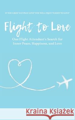 Flight to Love: A Novel: One Flight Attendant's Inspirational Search for Inner-Peace, Happiness, and Love Grace Thomsen 9780646804859 Excelcia Publishing - książka