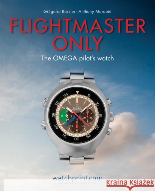 Flightmaster Only: The OMEGA Pilot's Watch Anthony Marquie 9782940506200 Watchprint com Sarl - książka