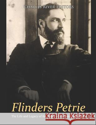 Flinders Petrie: The Life and Legacy of the Father of Modern Egyptology Charles River Editors 9781091899957 Independently Published - książka