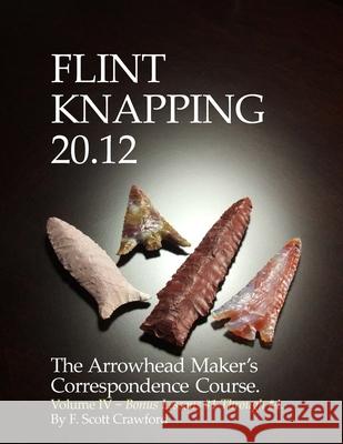 Flint Knapping 20.12 -- Volume IV: The Arrowhead Maker's Correspondence Course F. Scott Crawford 9781494770143 Createspace Independent Publishing Platform - książka