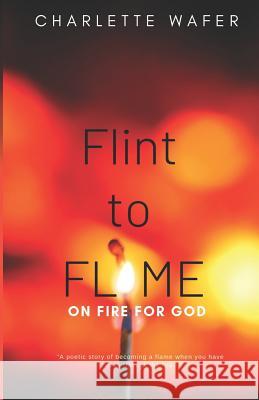 Flint to Flame: On Fire for God Charlette Wafer 9781099001468 Independently Published - książka