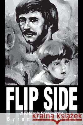 Flip Side: A Father's Perspective Bailey, Byron P. 9780595229673 Writers Advantage - książka