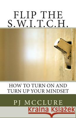 Flip The SWITCH: How To Turn On and Turn Up Your Mindset McClure, Pj 9780982983300 Mindset Maven, LLC - książka