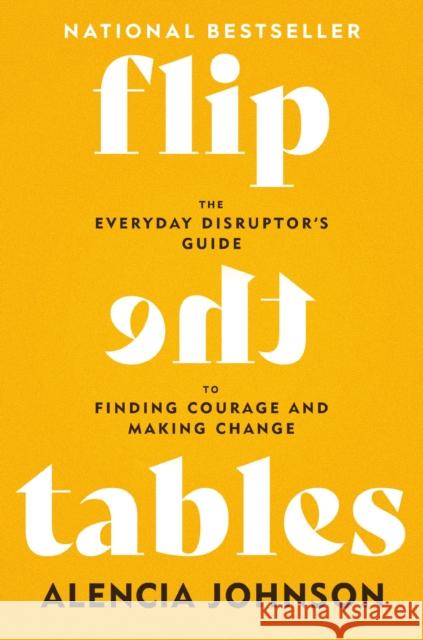 Flip the Tables: The Everyday Disruptor’s Guide to Finding Courage and Making Change Alencia Johnson 9781546007609 Worthy Books - książka