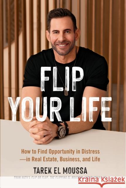 Flip Your Life: How to Find Opportunity in Distress - in Real Estate, Business, and Life Tarek El Moussa 9781399815970 John Murray Press - książka