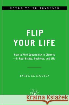 Flip Your Life: How to Find Opportunity in Distress--In Real Estate, Business, and Life Tarek E 9780306830877 Hachette Go - książka