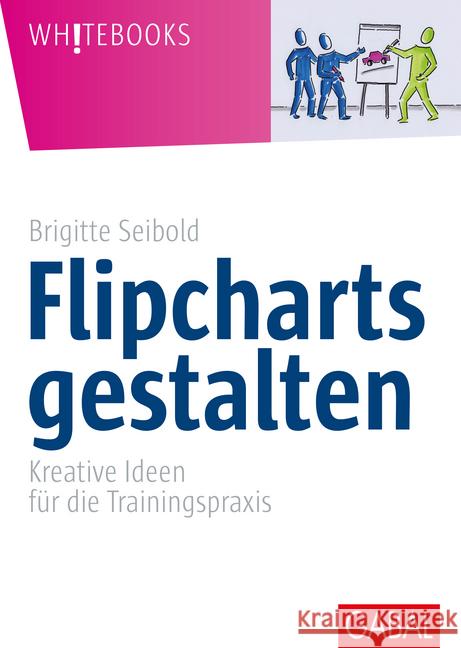 Flipcharts gestalten : Kreative Ideen für die Trainingspraxis Seibold, Brigitte 9783869368078 GABAL - książka