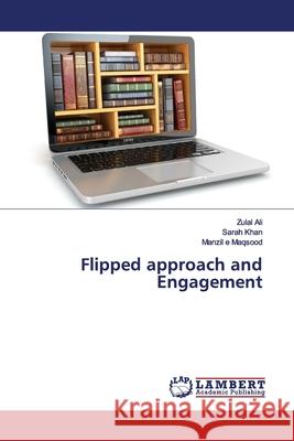 Flipped approach and Engagement Ali, Zulal; Khan, Sarah; Maqsood, Manzil e 9786139451265 LAP Lambert Academic Publishing - książka