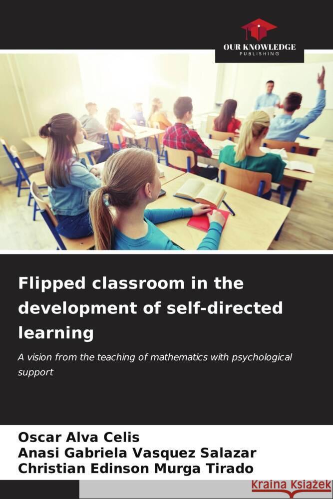 Flipped classroom in the development of self-directed learning Oscar Alv Anasi Gabriela Vasque Christian Edinson Murg 9786206640646 Our Knowledge Publishing - książka