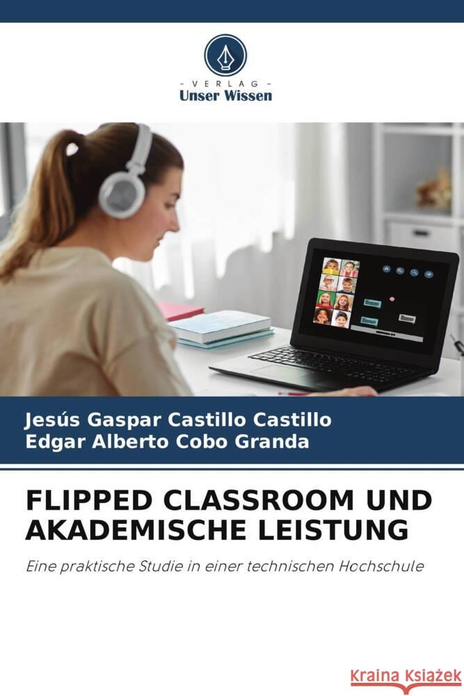 FLIPPED CLASSROOM UND AKADEMISCHE LEISTUNG Castillo Castillo, Jesús Gaspar, Cobo Granda, Edgar Alberto 9786205235263 Verlag Unser Wissen - książka