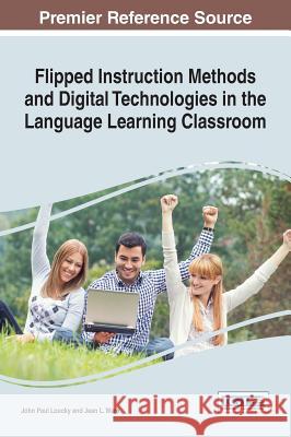 Flipped Instruction Methods and Digital Technologies in the Language Learning Classroom John Paul Loucky Jean L. Ware 9781522508243 Information Science Reference - książka