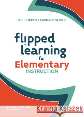 Flipped Learning for Elementary Instruction Jonathan Bergmann Aaron Sams 9781564843630 ISTE - książka