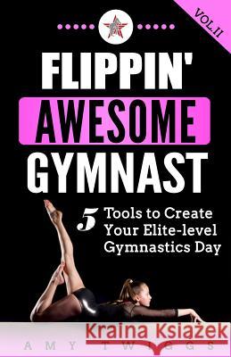 Flippin' Awesome Gymnast: 5 Tools to Create Your Elite-Level Gymnastics Day Amy Twiggs 9781949015027 Amy Twiggs - książka