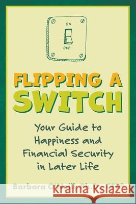 Flipping a Switch: Your Guide to Happiness and Financial Security in Later Life Barbara O'Neill 9781620236864 Atlantic Publishing Group - książka