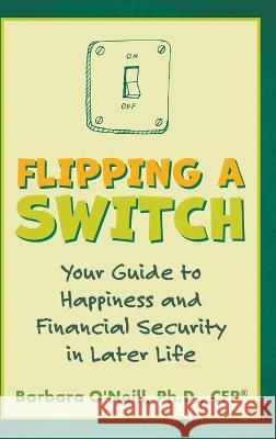 Flipping a Switch: Your Guide to Happiness and Financial Security in Later Life Barbara O'Neill 9781620239087 Atlantic Publishing Group - książka