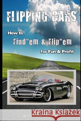 Flipping Cars: How to Find'em & Flip'em for Fun & Profit The Classic Ca 9781723784965 Independently Published - książka