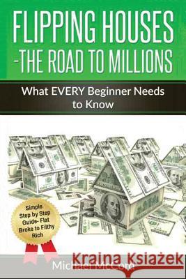 Flipping Houses- The Road to Millions: What EVERY Beginner Needs to Know McCord, Michael 9781537703558 Createspace Independent Publishing Platform - książka