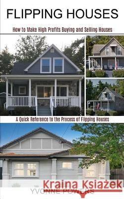 Flipping Houses: A Quick Reference to the Process of Flipping Houses (How to Make High Profits Buying and Selling Houses) Yvonne Powers 9781990373213 Tomas Edwards - książka