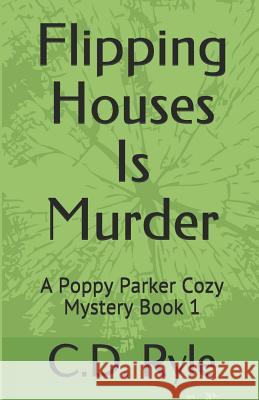 Flipping Houses Is Murder: A Poppy Parker Cozy Mystery Book 1 C. D. Ryle 9781729131862 Independently Published - książka