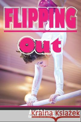 Flipping Out: The Gymnastics Series #3 April Adams 9781927794005 Lechner Syndications - książka