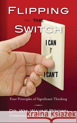 Flipping the Switch: Four Principles of Significant Thinking Dr Wm Wayne Brown 9781511694339 Createspace - książka