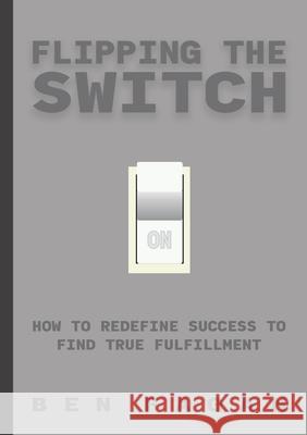 Flipping the Switch: How to Redefine Success to Find True Fulfillment Ben Fagan 9781716883439 Lulu.com - książka