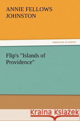 Flip's Islands of Providence Annie F (Annie Fellows) Johnston 9783847213864 Tredition Classics - książka