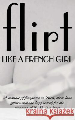 Flirt Like a French Girl: A Memoir of Paris Veil, Sheena 9781388472825 Blurb - książka