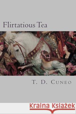 Flirtatious Tea T. D. Cuneo 9781539315155 Createspace Independent Publishing Platform - książka