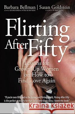 Flirting After Fifty: Lessons for Grown-Up Women on How to Find Love Again Bellman, Barbara 9780595719129 iUniverse.com - książka