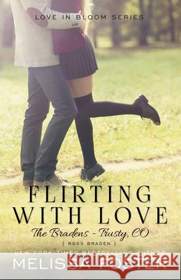 Flirting with Love (The Bradens at Trusty): Ross Braden Foster, Melissa 9781941480052 World Literary Press - książka