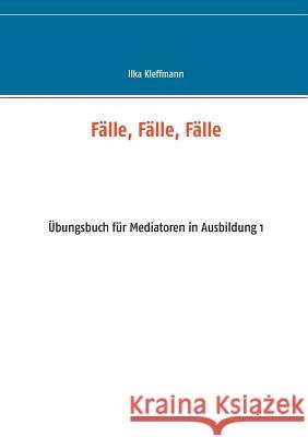 Fälle, Fälle, Fälle: Übungsbuch für Mediatoren in Ausbildung Kleffmann, Ilka 9783739226071 Books on Demand - książka