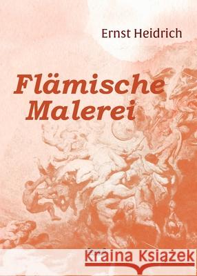 Flämische Malerei: 200 Nachbildungen mit geschichtlicher Einführung und Erläuterungen Heidrich, Ernst 9783958015302 Severus - książka