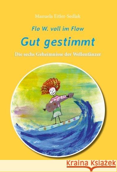 Flo W. voll im Flow - Gut gestimmt : Die sechs Geheimnisse der Wellentänzer Eitler-Sedlak, Manuela 9783852536590 Weber, Eisenstadt - książka