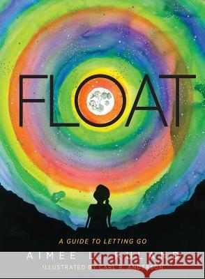 Float: A Guide to Letting Go Aimee L Ruland, Carl R Anderson 9781615994595 Loving Healing Press - książka