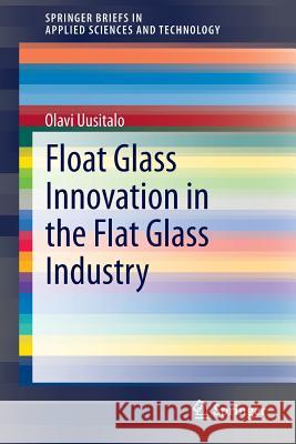 Float Glass Innovation in the Flat Glass Industry Olavi Uusitalo 9783319068282 Springer - książka