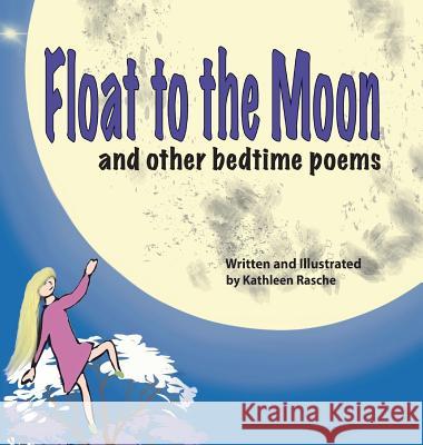 Float to the Moon: and other bedtime poems Rasche, Kathleen 9781945069017 Plum Leaf Publishing LLC - książka