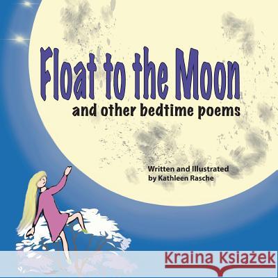 Float to the Moon: and other bedtime poems Rasche, Kathleen 9781945069024 Plum Leaf Publishing LLC - książka