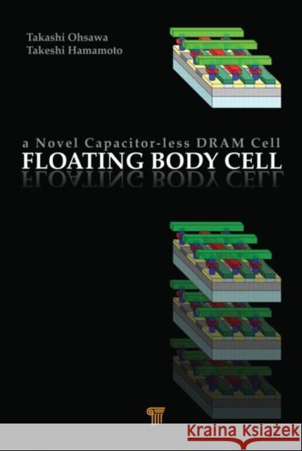 Floating Body Cell : A Novel Capacitor-Less DRAM Cell Takeshi Hamamoto Takashi Ohsawa 9789814303071 Pan Stanford Publishing - książka