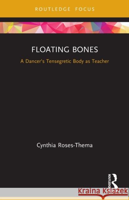 Floating Bones: A Dancer's Tensegretic Body as Teacher Cynthia Roses-Thema 9780367634599 Routledge - książka