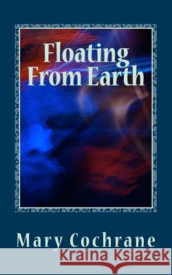 Floating From Earth: Selected Poems - Volume III Cochrane, Mary 9781523249787 Createspace Independent Publishing Platform - książka